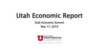 Utah Economic Report
Utah Economic Summit
May 17, 2019
 