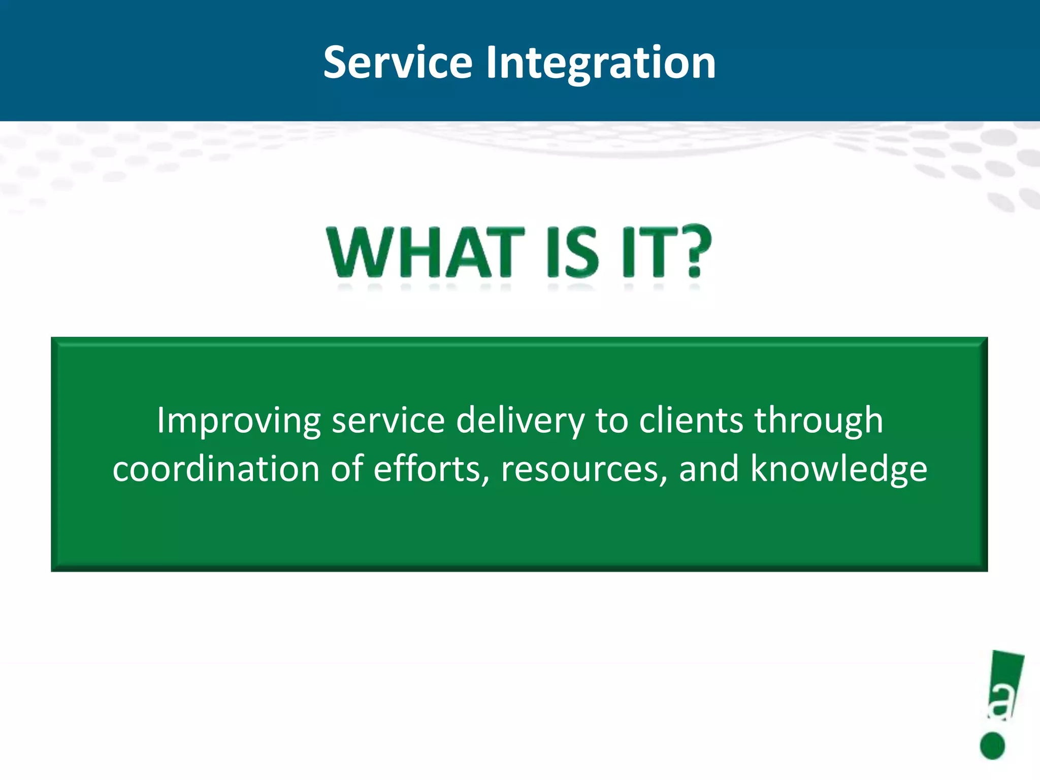 Service Integration

Improving service delivery to clients through
coordination of efforts, resources, and knowledge

 