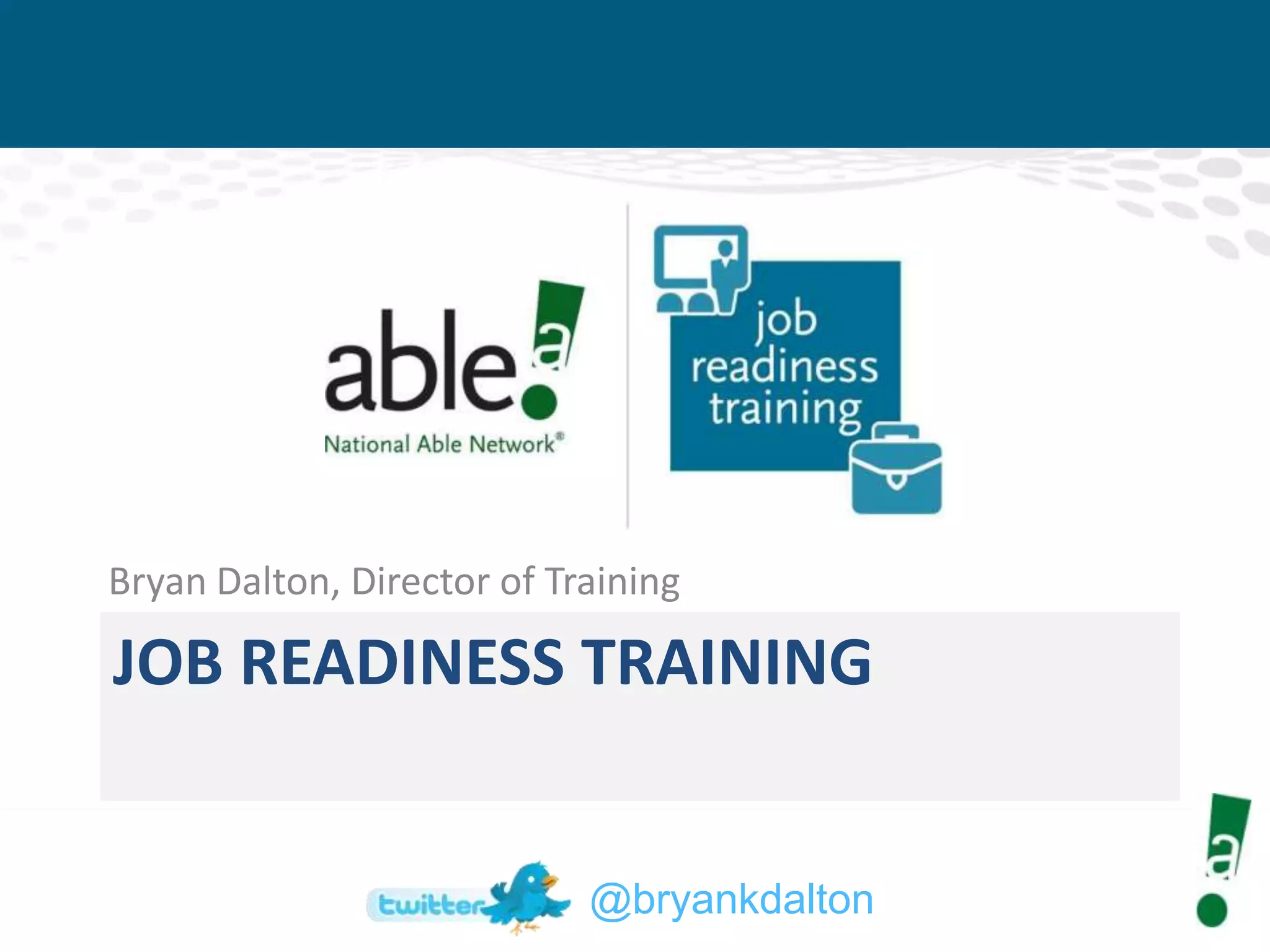 Bryan Dalton, Director of Training

JOB READINESS TRAINING

@bryankdalton

 