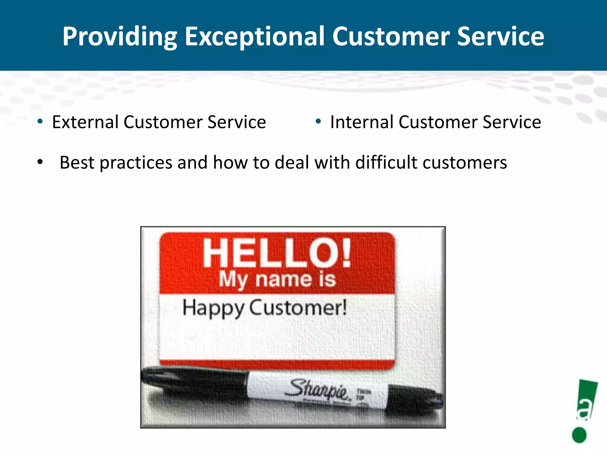 Providing Exceptional Customer Service
• External Customer Service

• Internal Customer Service

• Best practices and how to deal with difficult customers

 