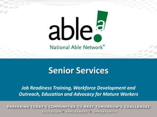 Senior Services
Job Readiness Training, Workforce Development and
Outreach, Education and Advocacy for Mature Workers

 