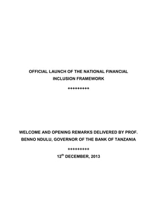 OFFICIAL LAUNCH OF THE NATIONAL FINANCIAL INCLUSION FRAMEWORK 
+++++++++ 
WELCOME AND OPENING REMARKS DELIVERED BY PROF. BENNO NDULU, GOVERNOR OF THE BANK OF TANZANIA 
+++++++++ 
12th DECEMBER, 2013 
08 
Fall  