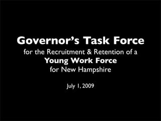 Governor’s Task Force
 for the Recruitment & Retention of a
        Young Work Force
          for New Hampshire

              July 1, 2009
 