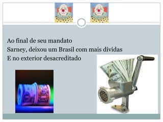  Ao final de seu mandato Sarney, deixou um Brasil com mais dívidas E no exterior desacreditado