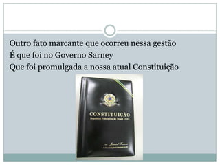Outro fato marcante que ocorreu nessa gestãoÉ que foi no Governo Sarney Que foi promulgada a nossa atual Constituição