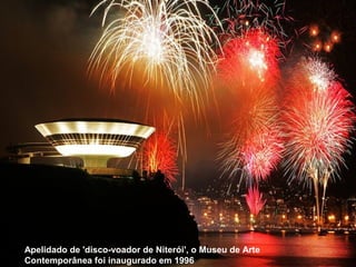 Apelidado de 'disco-voador de Niterói', o Museu de Arte
Contemporânea foi inaugurado em 1996
 