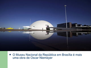  O Museu Nacional da República em Brasília é mais
uma obra de Oscar Niemeyer
 