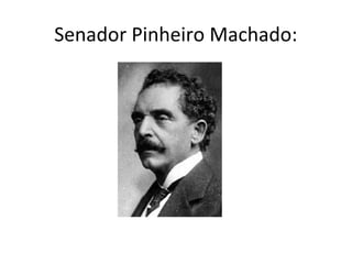 Senador Pinheiro Machado:
 