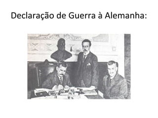 Declaração de Guerra à Alemanha:
 