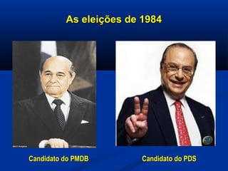 As eleições de 1984As eleições de 1984
Candidato do PMDBCandidato do PMDB Candidato do PDSCandidato do PDS
 