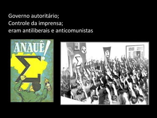 Governo autoritário;
Controle da imprensa;
eram antiliberais e anticomunistas
 