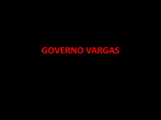 GOVERNO VARGAS
 