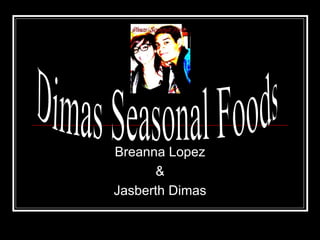 Breanna Lopez & Jasberth Dimas Dimas Seasonal Foods 