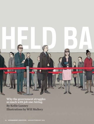 HELD BA
14 government executive january/february 2015
Why the government struggles
so much with job one: hiring.
By Kellie Lunney
Illustrations by Will Mullery
 