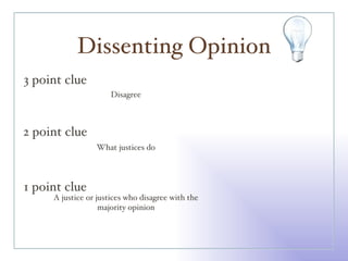 Dissenting Opinion 3 point clue 2 point clue 1 point clue Disagree What justices do A justice or justices who disagree with the majority opinion 