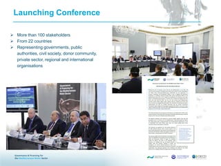  More than 100 stakeholders
 From 22 countries
 Representing governments, public
authorities, civil society, donor community,
private sector, regional and international
organisations
Launching Conference
 