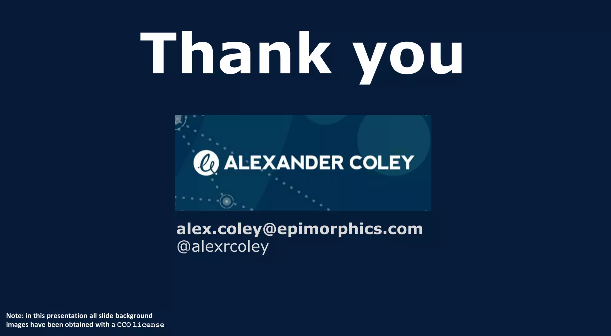 Thank you
alex.coley@epimorphics.com
@alexrcoley
Note: in this presentation all slide background
images have been obtained with a CCO license
 