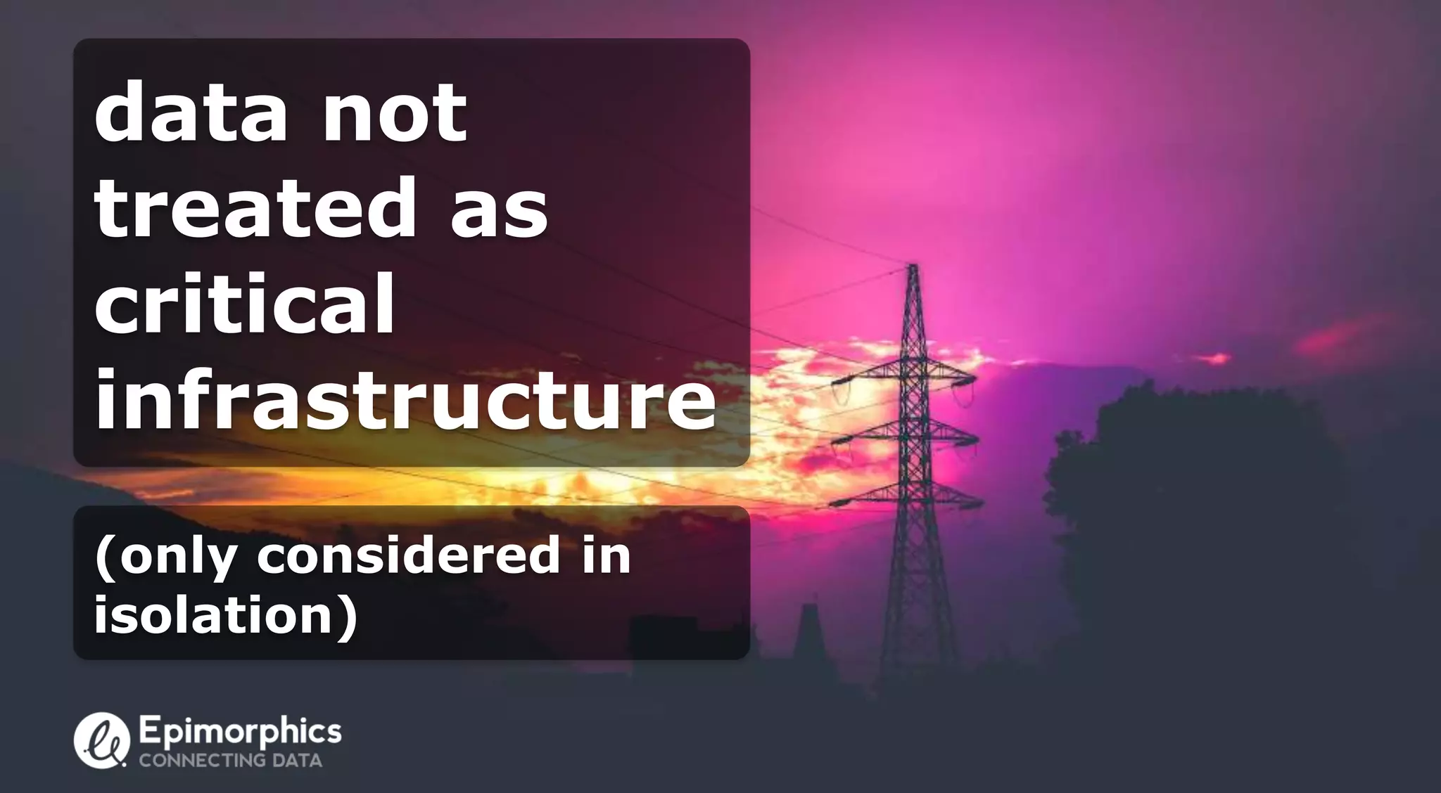 data not
treated as
critical
infrastructure
(only considered in
isolation)
 