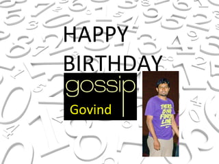 HAPPY 
BIRTHDAY 
GOSSIP 
Govind 
 