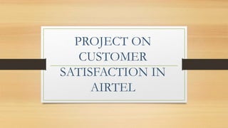 PROJECT ON
CUSTOMER
SATISFACTION IN
AIRTEL
 