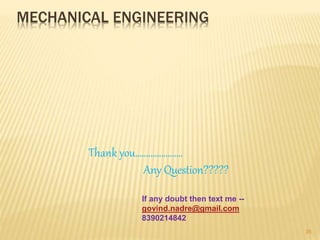 Thank you………………….
Any Question?????
MECHANICAL ENGINEERING
If any doubt then text me --
govind.nadre@gmail.com
8390214842
35
 