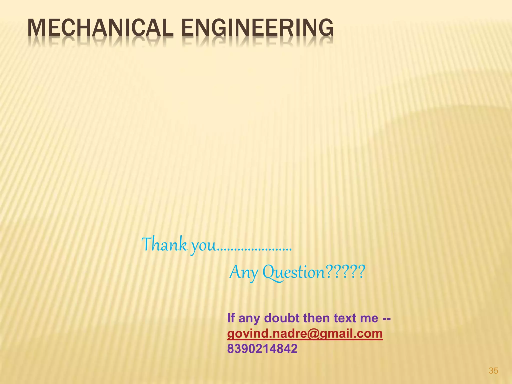 Thank you………………….
Any Question?????
MECHANICAL ENGINEERING
If any doubt then text me --
govind.nadre@gmail.com
8390214842
35
 