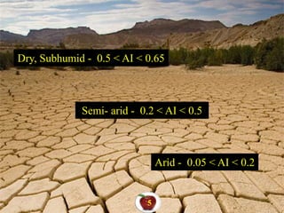 Semi- arid - 0.2 < AI < 0.5
Dry, Subhumid - 0.5 < AI < 0.65
Arid - 0.05 < AI < 0.2
5
 