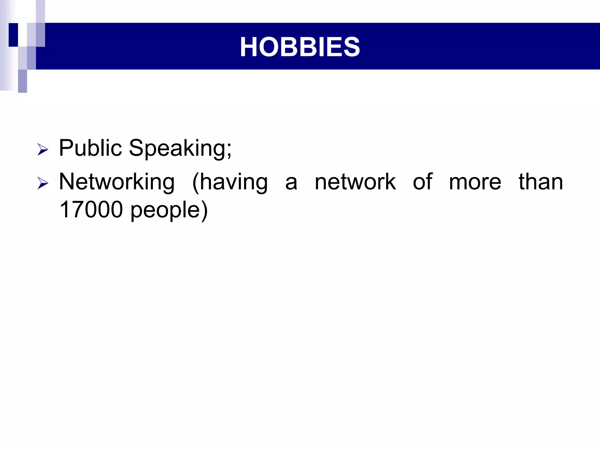  Public Speaking;
 Networking (having a network of more than
17000 people)
HOBBIES
 