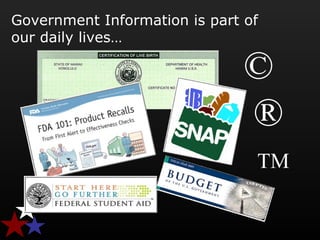 Government Information is part of
our daily lives…
©
®
TM
 
