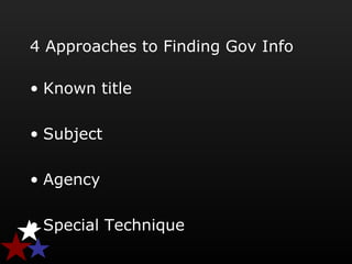 4 Approaches to Finding Gov Info
• Known title
• Subject
• Agency
• Special Technique
 