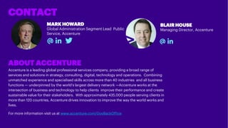 CONTACT
MARK HOWARD
Global Administration Segment Lead Public
Service, Accenture
ABOUT ACCENTURE
Accenture is a leading gl...