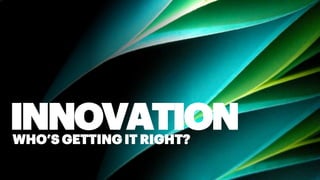 WHO’S GETTING IT RIGHT?
INNOVATION
 
