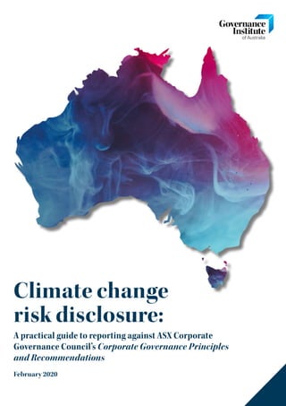 February 2020
Climate change
risk disclosure:
A practical guide to reporting against ASX Corporate
Governance Council’s Corporate Governance Principles
and Recommendations
 
