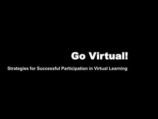 Go Virtual! Strategies for Successful Participation in Virtual Learning 