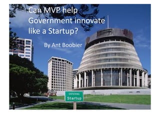 Can	
  MVP	
  help	
  
                              Government	
  innovate	
  	
  
                              like	
  a	
  Startup?	
  
                                   By	
  Ant	
  Boobier	
  




©	
  Equinox	
  Limited	
  
 