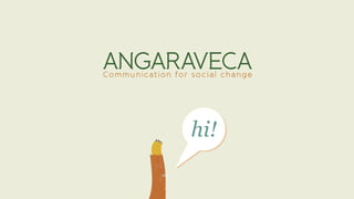 hi!hi!
ANGARAVECACommunication for social change
 