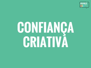 CONFIANÇA
CRIATIVA
 