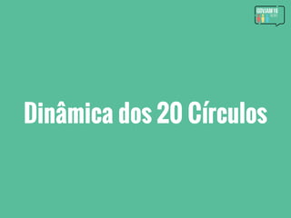Dinâmica dos 20 Círculos
 
