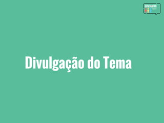 Divulgação do Tema
 