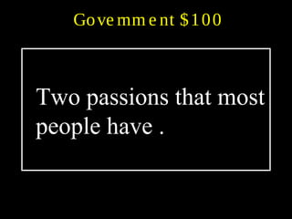 Gove rnm e nt $100
Two passions that most
people have .
 