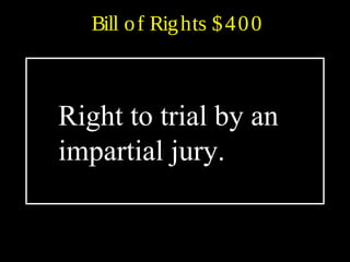 Bill of Rights $400
Right to trial by an
impartial jury.
 