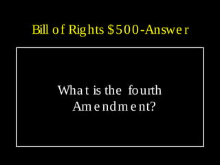 Bill of Rights $500-Answe r
Wha t is the fourth
Am e ndm e nt?
 