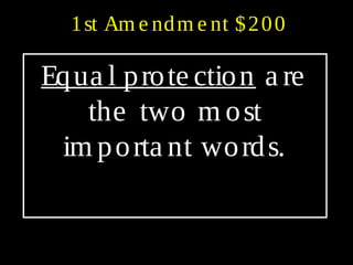1st Am e ndm e nt $200
Equa l prote ction a re
the two m ost
im porta nt words.
 