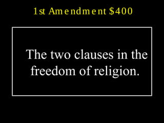 1st Am e ndm e nt $400
The two clauses in the
freedom of religion.
 
