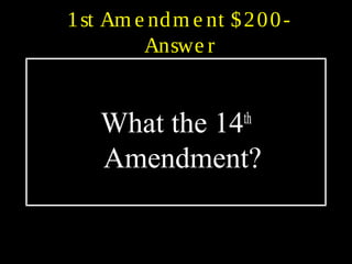 1st Am e ndm e nt $200-
Answe r
What the 14th
Amendment?
 