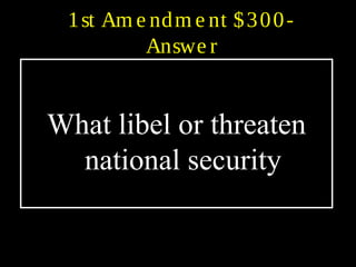 1st Am e ndm e nt $300-
Answe r
What libel or threaten
national security
 