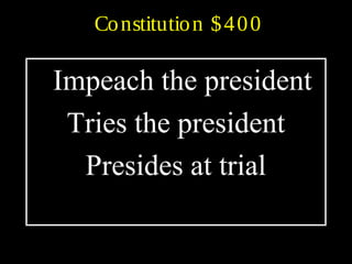 Constitution $400
Impeach the president
Tries the president
Presides at trial
 
