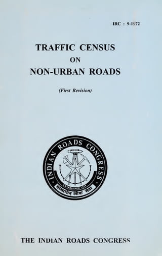 IRC : 9-1972
TRAFFIC CENSUS
ON
NON-URBAN ROADS
(First Revision)
THE INDIAN ROADS CONGRESS
 