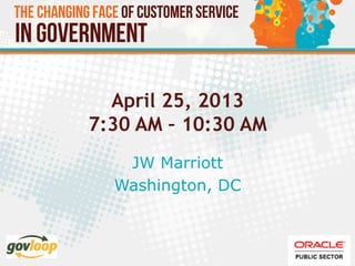 The Changing Face of Customer Service
in Government
April 25, 2013
7:30 AM – 10:30 AM
JW Marriott
Washington, DC
 