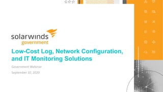 1@solarwinds
Low-Cost Log, Network Configuration,
and IT Monitoring Solutions
Government Webinar
September 10, 2020
 